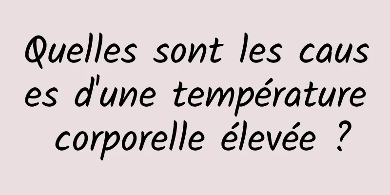 Quelles sont les causes d'une température corporelle élevée ?