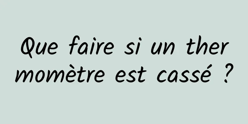 Que faire si un thermomètre est cassé ?