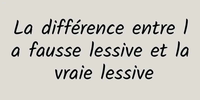 La différence entre la fausse lessive et la vraie lessive
