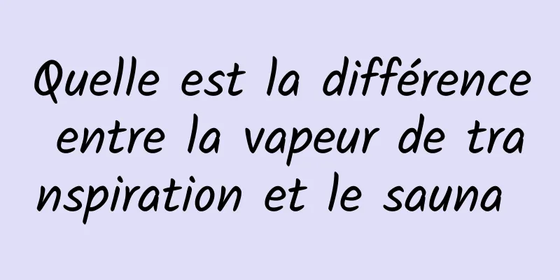Quelle est la différence entre la vapeur de transpiration et le sauna 