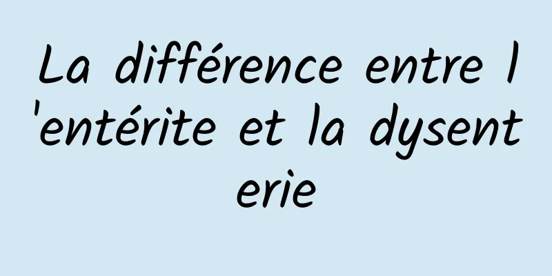 La différence entre l'entérite et la dysenterie