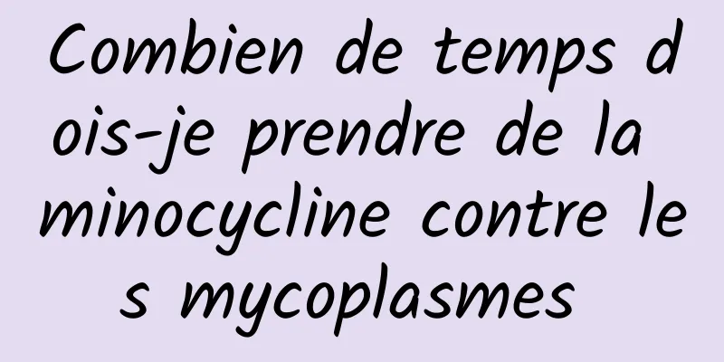Combien de temps dois-je prendre de la minocycline contre les mycoplasmes 