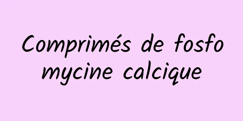 Comprimés de fosfomycine calcique