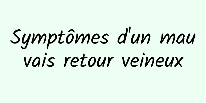 Symptômes d'un mauvais retour veineux