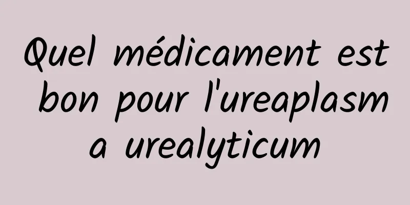 Quel médicament est bon pour l'ureaplasma urealyticum