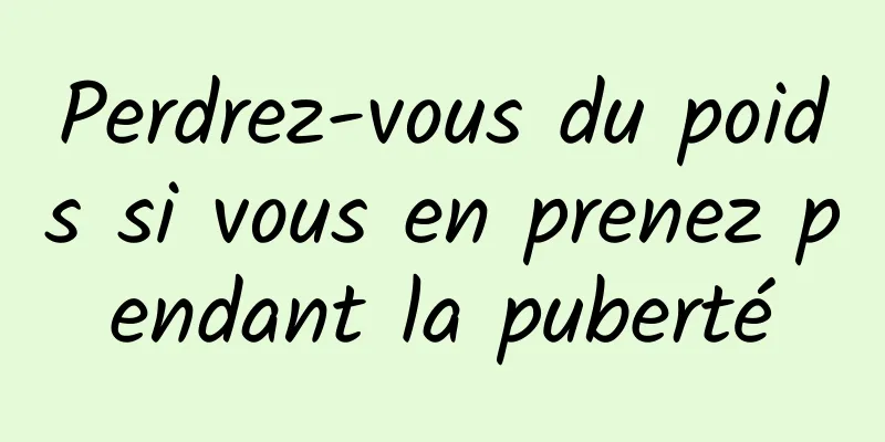 Perdrez-vous du poids si vous en prenez pendant la puberté