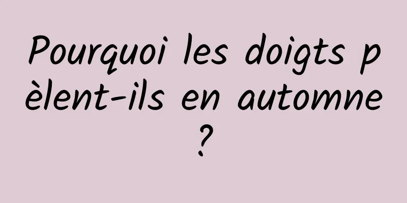 Pourquoi les doigts pèlent-ils en automne ? 