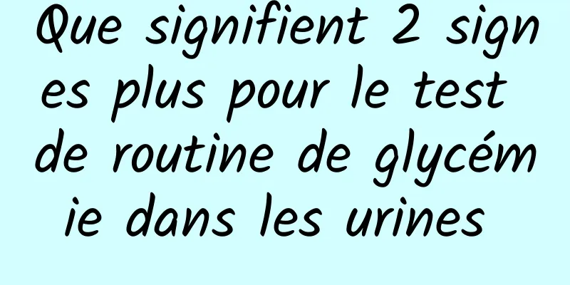 Que signifient 2 signes plus pour le test de routine de glycémie dans les urines 