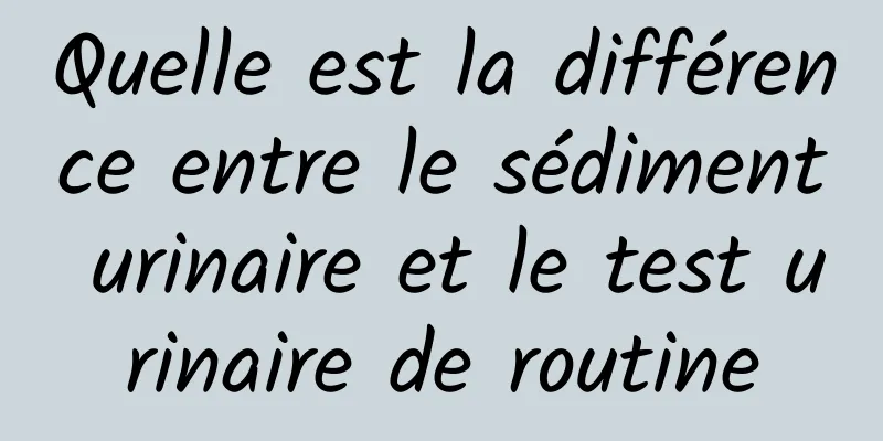 Quelle est la différence entre le sédiment urinaire et le test urinaire de routine