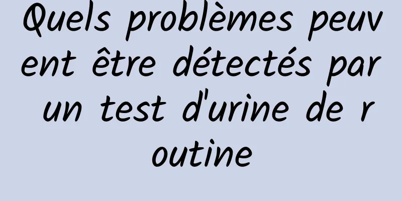 Quels problèmes peuvent être détectés par un test d'urine de routine