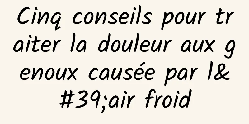 Cinq conseils pour traiter la douleur aux genoux causée par l'air froid