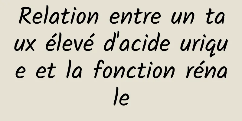 Relation entre un taux élevé d'acide urique et la fonction rénale