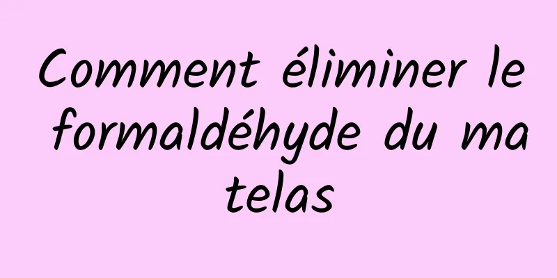 Comment éliminer le formaldéhyde du matelas