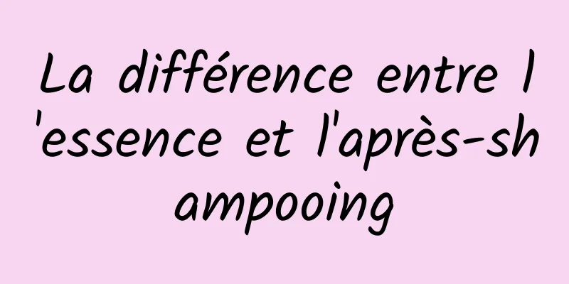 La différence entre l'essence et l'après-shampooing
