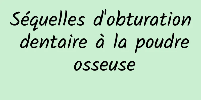 Séquelles d'obturation dentaire à la poudre osseuse