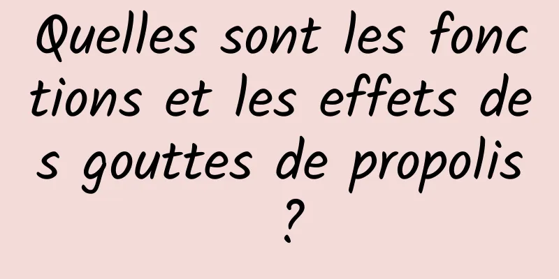 Quelles sont les fonctions et les effets des gouttes de propolis ?