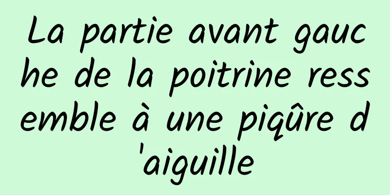La partie avant gauche de la poitrine ressemble à une piqûre d'aiguille