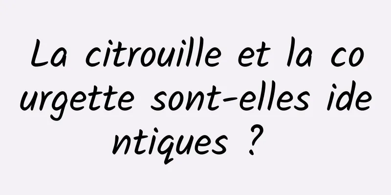 La citrouille et la courgette sont-elles identiques ? 
