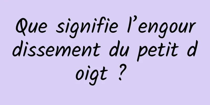 Que signifie l’engourdissement du petit doigt ? 