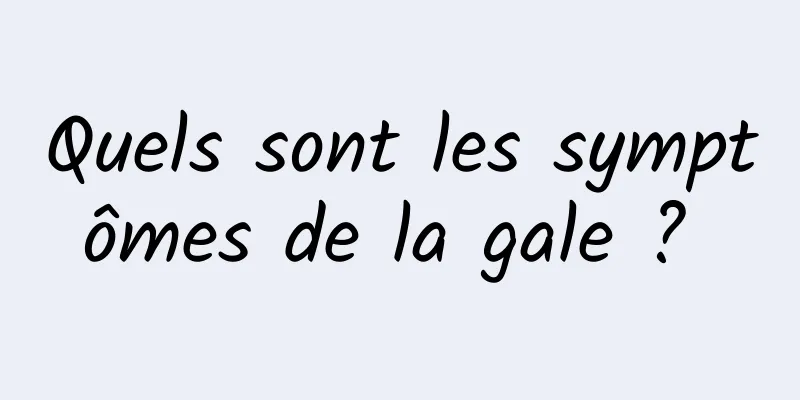 Quels sont les symptômes de la gale ? 