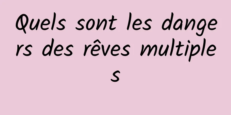 Quels sont les dangers des rêves multiples