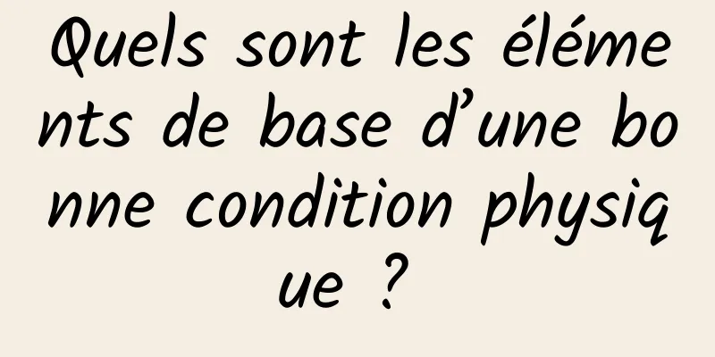 Quels sont les éléments de base d’une bonne condition physique ? 