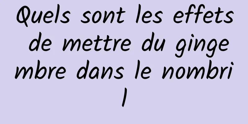 Quels sont les effets de mettre du gingembre dans le nombril