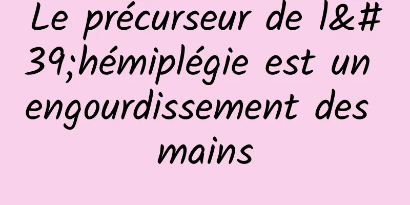 Le précurseur de l'hémiplégie est un engourdissement des mains
