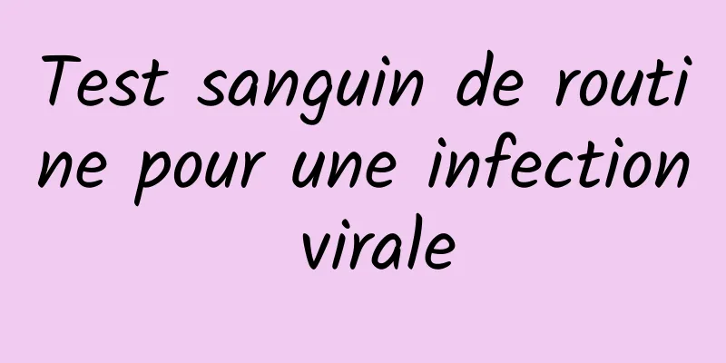 Test sanguin de routine pour une infection virale