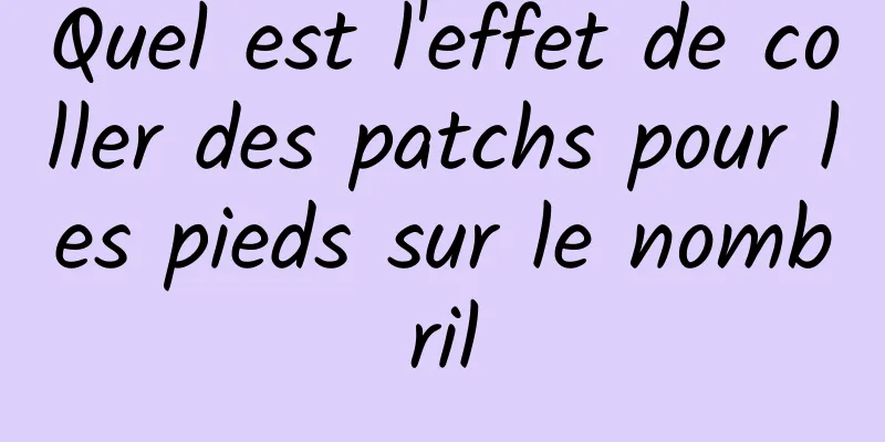 Quel est l'effet de coller des patchs pour les pieds sur le nombril