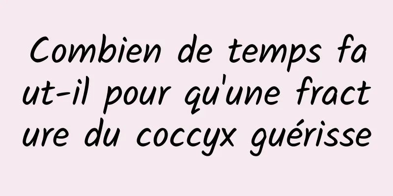 Combien de temps faut-il pour qu'une fracture du coccyx guérisse