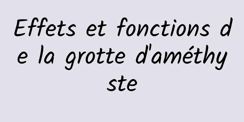 Effets et fonctions de la grotte d'améthyste