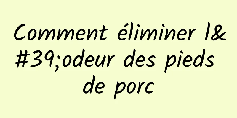 Comment éliminer l'odeur des pieds de porc
