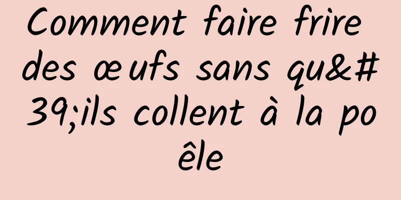 Comment faire frire des œufs sans qu'ils collent à la poêle