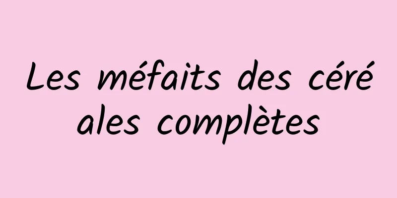 Les méfaits des céréales complètes