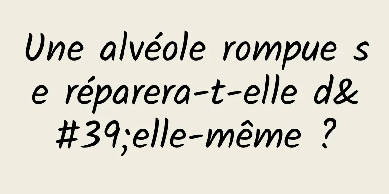 Une alvéole rompue se réparera-t-elle d'elle-même ?