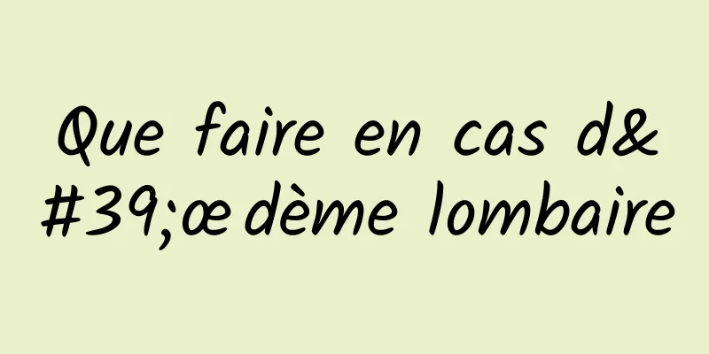 Que faire en cas d'œdème lombaire