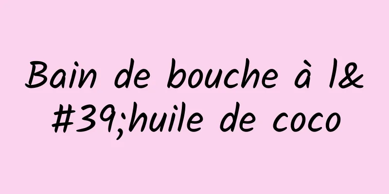 Bain de bouche à l'huile de coco