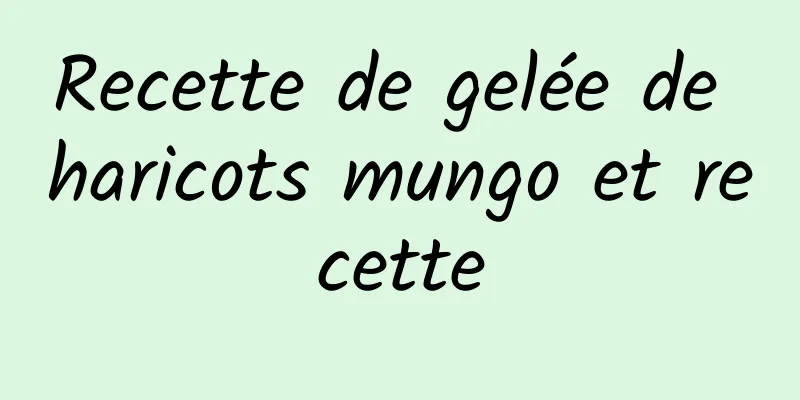 Recette de gelée de haricots mungo et recette