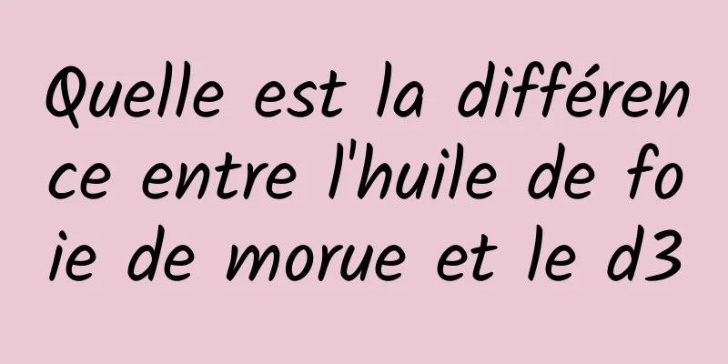 Quelle est la différence entre l'huile de foie de morue et le d3