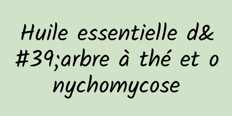 Huile essentielle d'arbre à thé et onychomycose