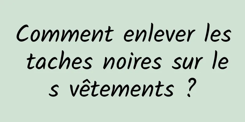 Comment enlever les taches noires sur les vêtements ?