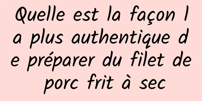 Quelle est la façon la plus authentique de préparer du filet de porc frit à sec
