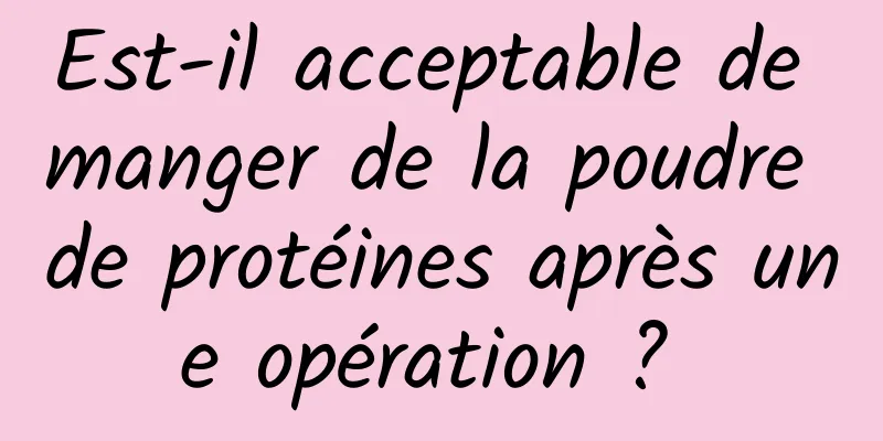 Est-il acceptable de manger de la poudre de protéines après une opération ? 