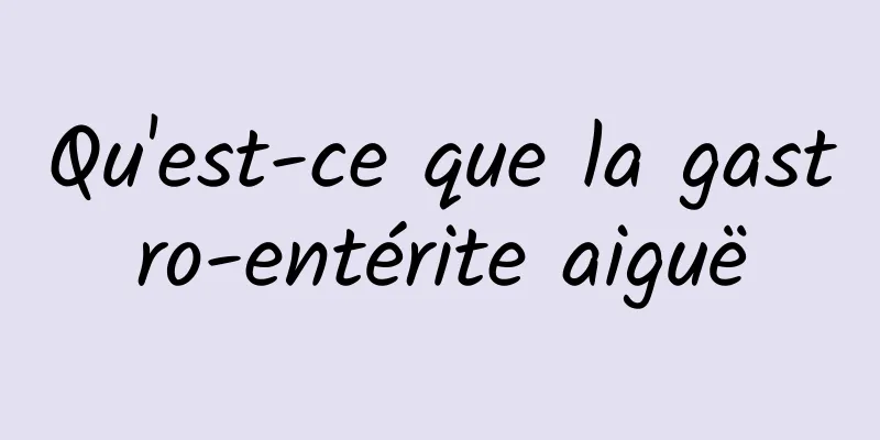 Qu'est-ce que la gastro-entérite aiguë
