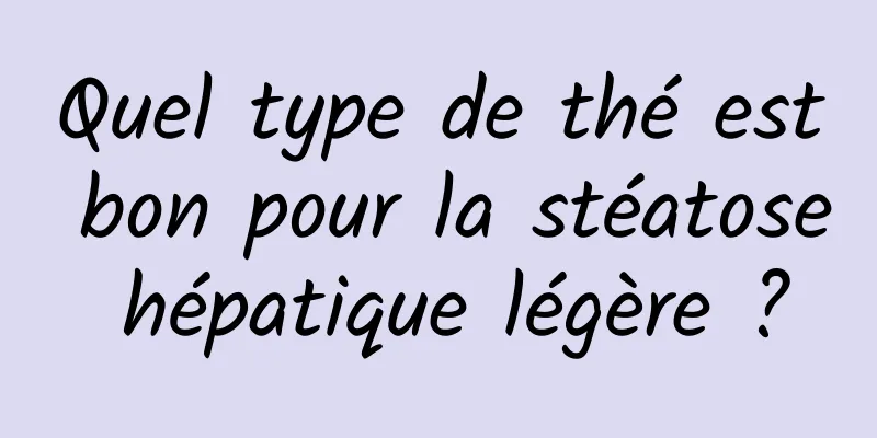 Quel type de thé est bon pour la stéatose hépatique légère ?