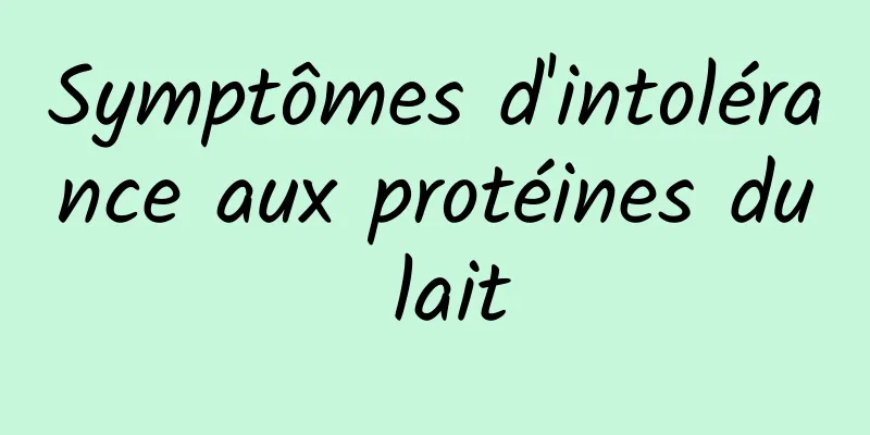 Symptômes d'intolérance aux protéines du lait