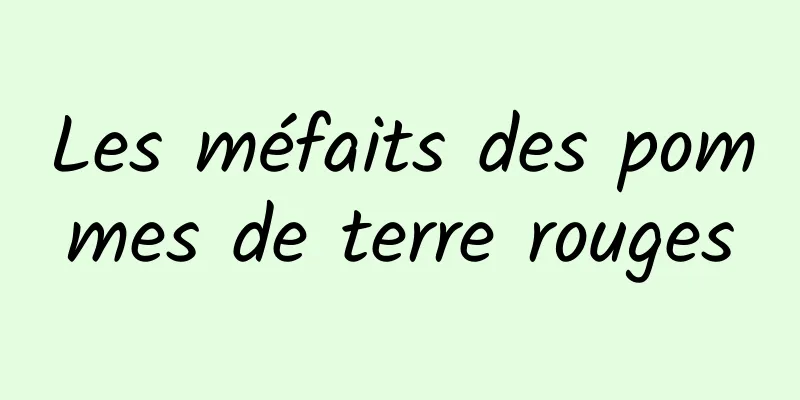 Les méfaits des pommes de terre rouges