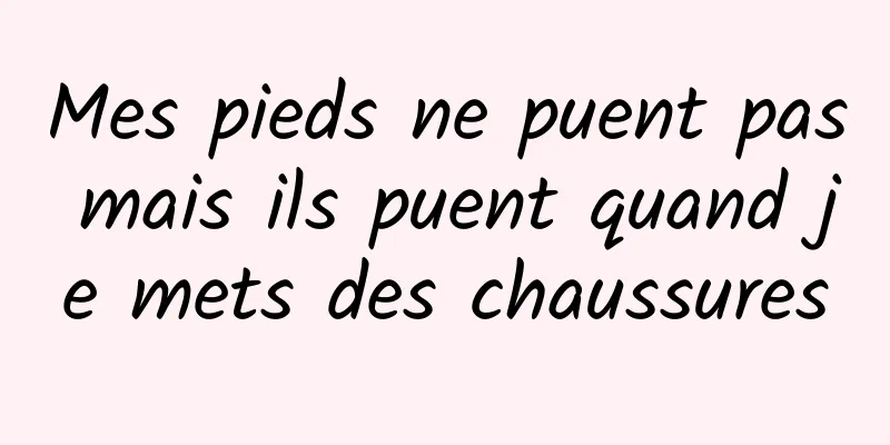 Mes pieds ne puent pas mais ils puent quand je mets des chaussures