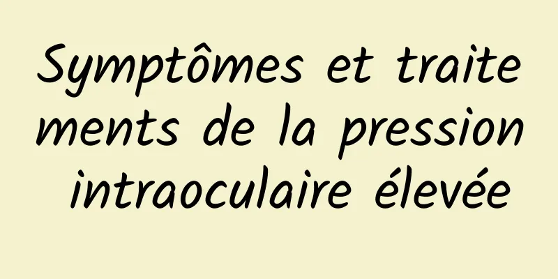 Symptômes et traitements de la pression intraoculaire élevée